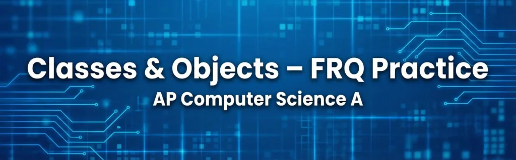 Classes & Objects – FRQ Practice AP Computer Science A